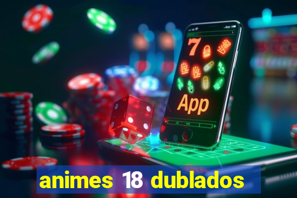 animes 18 dublados